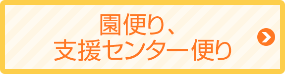 園便り、 支援センター便り